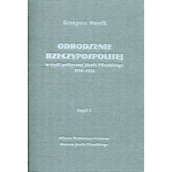 Odrodzenie Rzeczypospolitej w myśli politycznej Józefa Piłsudskiego 1918-1922. Część I