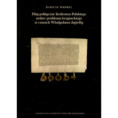 Elity polityczne Królestwa Polskiego wobec problemu krzyżackiego w czasach Władysława Jagiełły