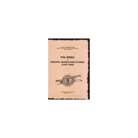 Pół wieku z dziejów archeologii Polskiej (1939-1989)