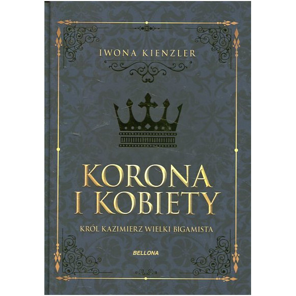 Korona i kobiety. Król Kazimierz, wielki bigamista