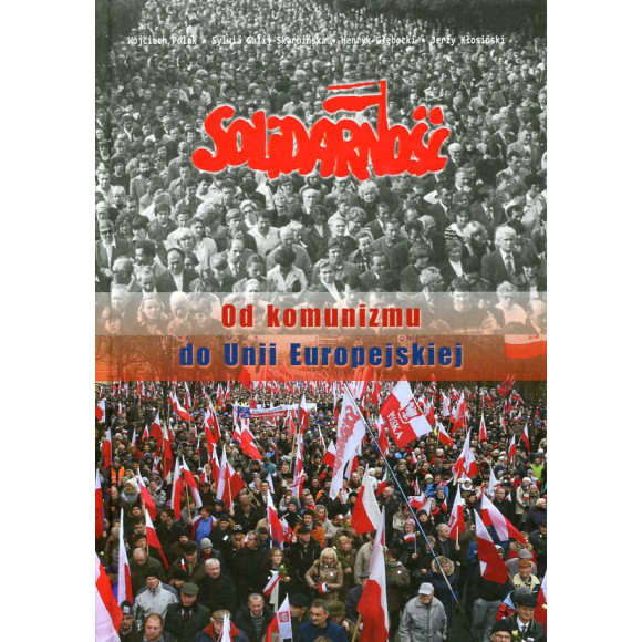 Solidarność. Od komunizmu do Unii Europejskiej