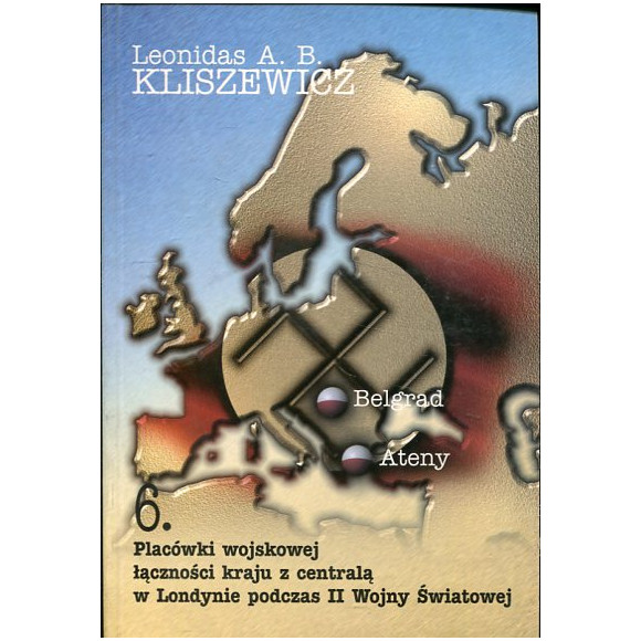Placówki wojskowej łączności kraju z centralą w Londynie podczas II Wojny Światowej. Tom 6. Bazy w Belgradzie i Atenach