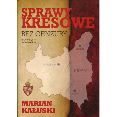 Sprawy kresowe bez cenzury. Tom I