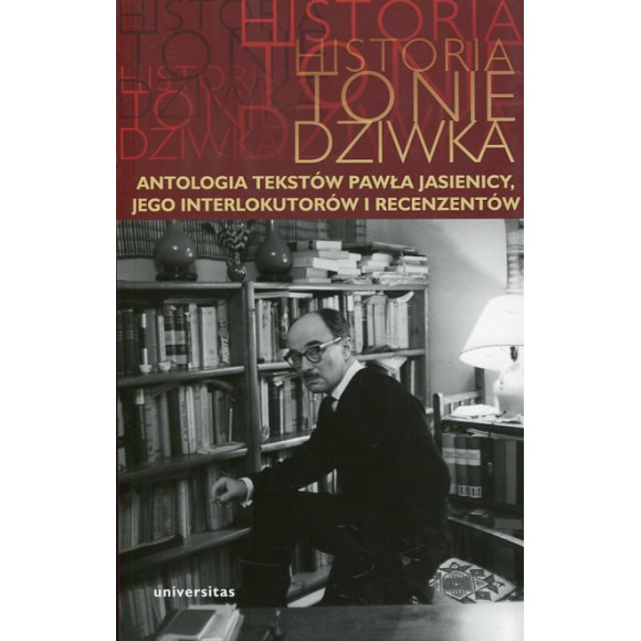 Historia to nie dziwka. Antologia tekstów Pawła Jasienicy, jego interlokutorów i recenzentów