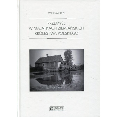 Przemysł w majątkach ziemiańskich Królestwa Polskiego w latach 1879-1913