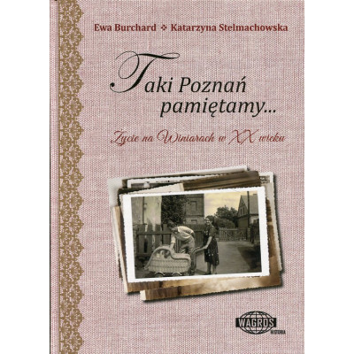 Taki Poznań pamiętamy... Życie na Winiarach w XX wieku