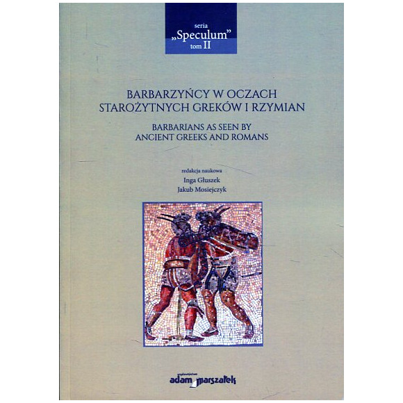 Barbarzyńcy w oczach starożytnych Greków i Rzymian. Barbarians as seen by ancient Greeks and Romans