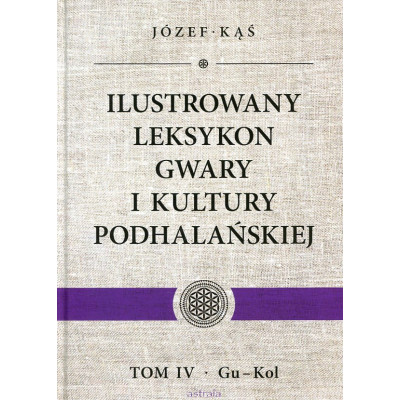 Ilustrowany leksykon gwary i kultury podhalańskiej Tom IV