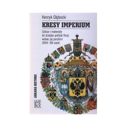 Kresy Imperium. Szkice i materiały do dziejów polityki Rosji wobec jej peryferii (XVIII-XXI wiek)