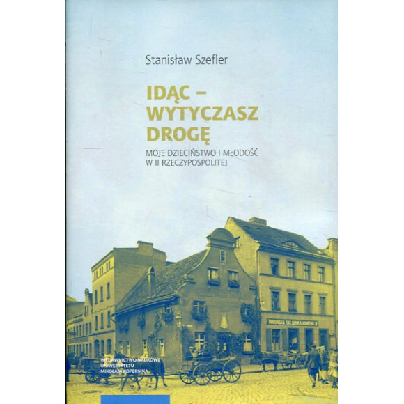 Idąc – wytyczasz drogę. Moje dzieciństwo i młodość w II Rzeczypospolitej