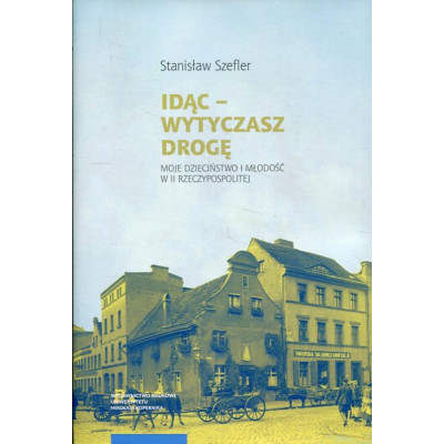 Idąc – wytyczasz drogę. Moje dzieciństwo i młodość w II Rzeczypospolitej