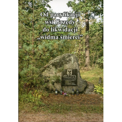 Od pacyfikacji wsi Grzędy do likwidacji widma śmierci