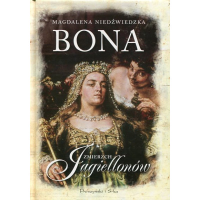 Bona. Zmierzch Jagiellonów