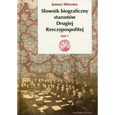Słownik biograficzny starostów Drugiej Rzeczypospolitej. Tom I