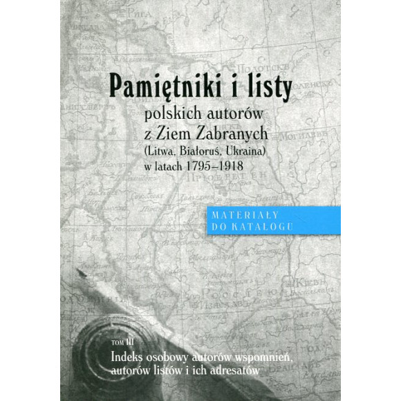 Pamiętniki i listy polskich autorów z Ziem Zabranych (Litwa, Białoruś, Ukraina) w latach 1795-1918