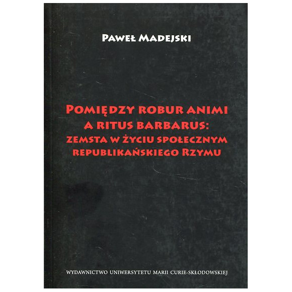 Pomiędzy robur animi a ritus barbarus: zemsta w życiu społecznym republikańskiego Rzymu