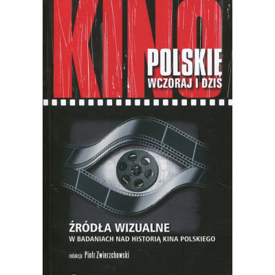 Kino polskie wczoraj i dziś. Źródła wizualne w badaniach nad historią kina polskiego