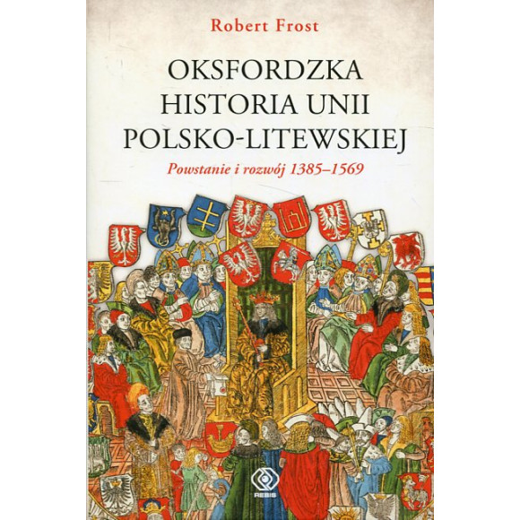 Oksfordzka historia unii polsko-litewskiej. Tom 1