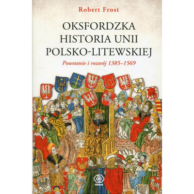 Oksfordzka historia unii polsko-litewskiej. Tom 1