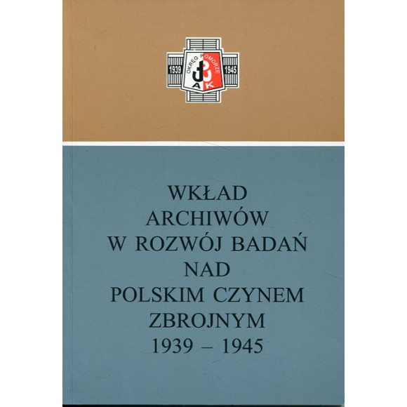 Wkład archiwów w rozwój badań nad polskim czynem zbrojnym 1939-1945