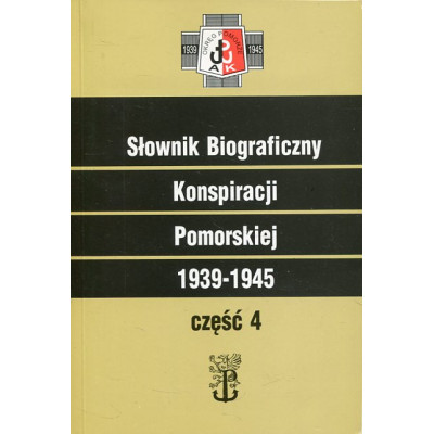 Słownik Biograficzny Konspiracji Pomorskiej 1939-1945 część 4