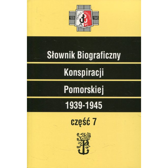 Słownik Biograficzny Konspiracji Pomorskiej 1939-1945. Część 7