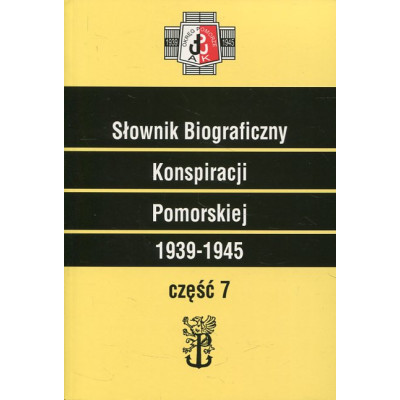 Słownik Biograficzny Konspiracji Pomorskiej 1939-1945. Część 7