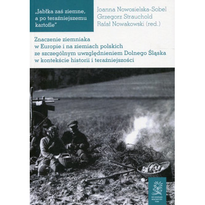 Znaczenie ziemniaka w Europie i na ziemiach polskich ze szczególnym uwzględnieniem Dolnego Śląska w kontekście historii i teraźn