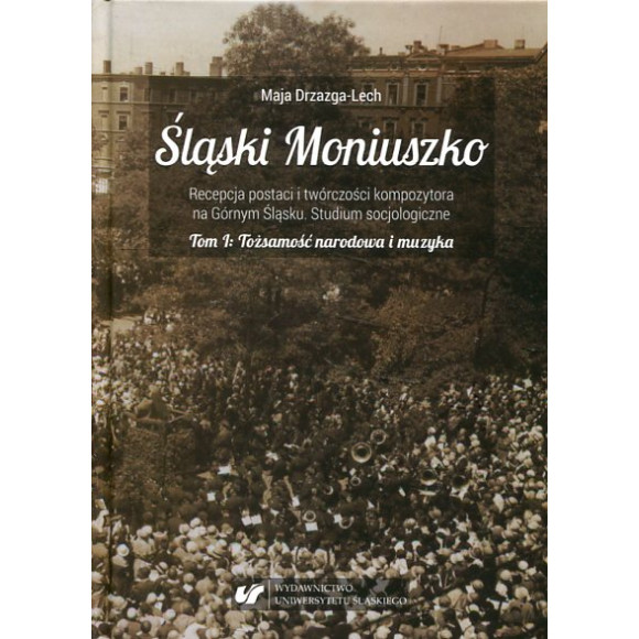 Śląski Moniuszko. Recepcja postaci i twórczości kompozytora na Górnym Śląsku. Studium socjologiczne