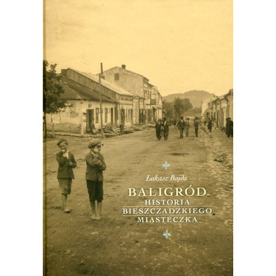 Baligród. Historia bieszczadzkiego miasteczka