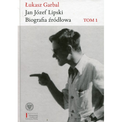 Jan Józef Lipski. Biografia źródłowa. Tom 1