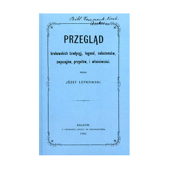 Przegląd krakowskich tradycyj, legend, nabożeństw, zwyczajów, przysłów i właściwości