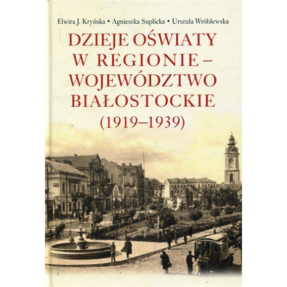 Dzieje oświaty w regionie - województwo białostockie 1919-1939