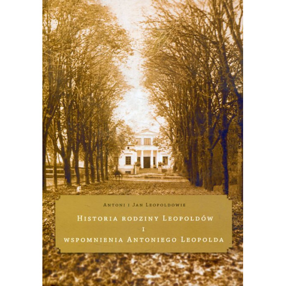Historia rodziny Leopoldów i wspomnienia Antoniego Leopolda