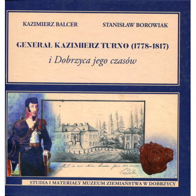 Generał Kazimierz Turno (1778-1817) i Dobrzyca jego czasów