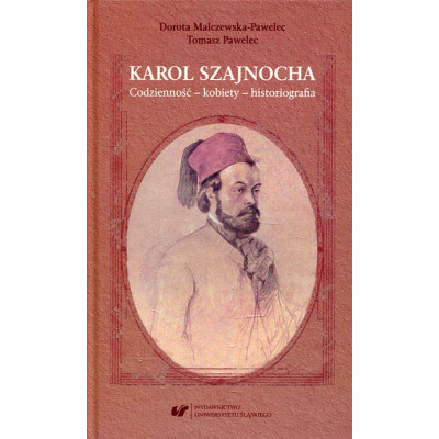 Karol Szajnocha. Codzienność – kobiety – historiografia