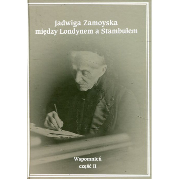 Jadwiga Zamoyska między Londynem a Stambułem Wspomnień Część 2