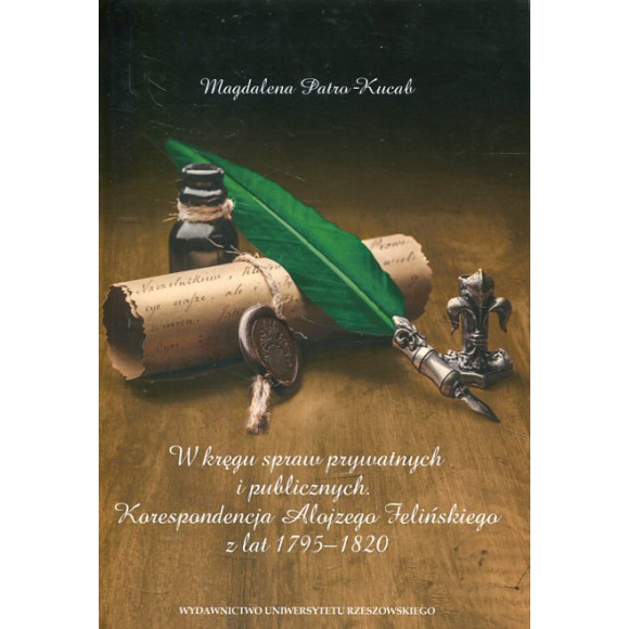 W kręgu spraw prywatnych i publicznych Korespondencja Alojzego Felińskiego z lat 1795-1820