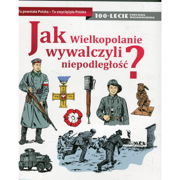 Jak Wielkopolanie wywalczyli niepodległość?