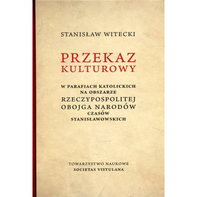 Przekaz kulturowy w parafiach katolickich na obszarze Rzeczypospolitej Obojga Narodów czasów stanisławowskich