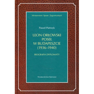 Leon Orłowski. Poseł w Budapeszcie (1936-1940). Biografia dyplomaty