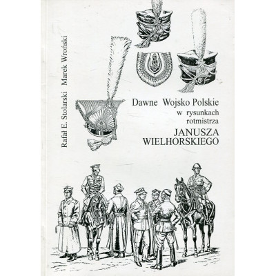 Dawne Wojsko Polskie w rysunkach rotmistrza Janusza Wielhorskiego