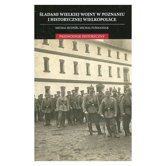 Śladami Wielkiej Wojny w Poznaniu i historycznej Wielkoolsce
