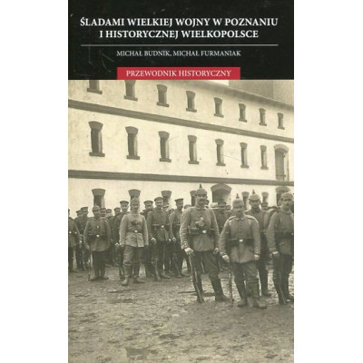 Śladami Wielkiej Wojny w Poznaniu i historycznej Wielkoolsce