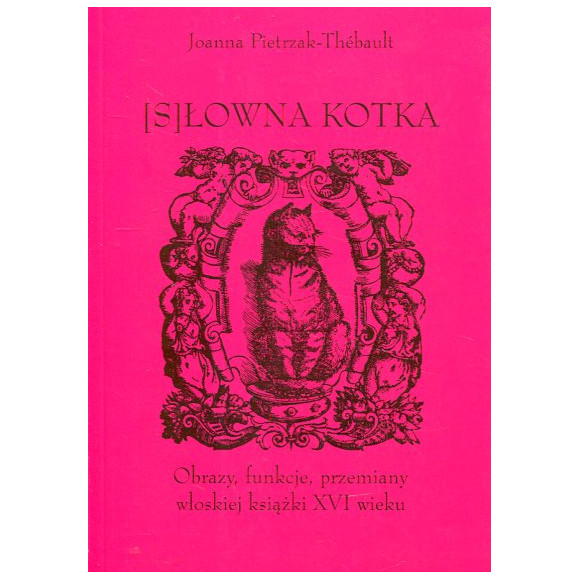 (S)łowna kotka. Obrazy, funkcje, przemiany włoskiej książki XVI wieku