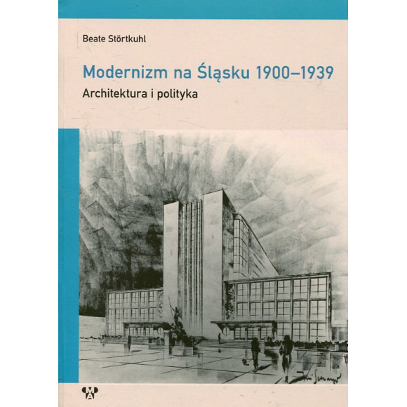 Modernizm na Śląsku 1900-1939. Architektura i polityka