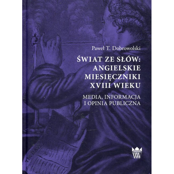 Świat ze słów: angielskie miesięczniki XVIII wieku. Media, informacja i opinia publiczna