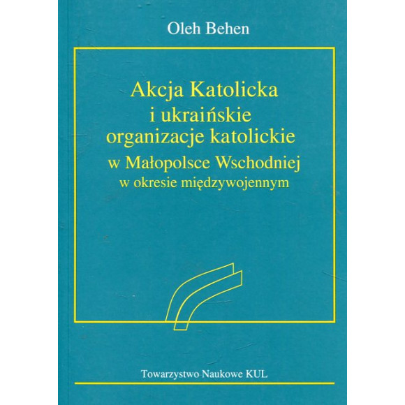 Akcja Katolicka i ukraińskie organizacje katolickie w Małopolsce Wschodniej w okresie międzywojennym