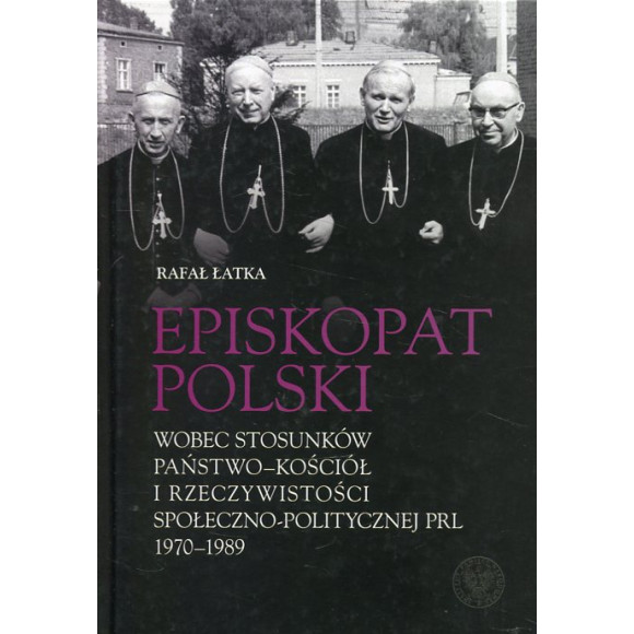 Episkopat Polski wobec stosunków państwo-Kościół i rzeczywistości społeczno-politycznej PRL 1970-1989