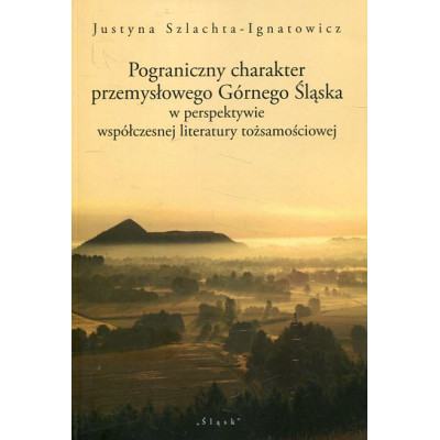 Pograniczny charakter przemysłowego Górnego Śląska w perspektywie współczesnej literatury tożsamościowej